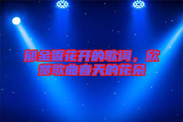 郁金香花開(kāi)的歌詞，欣賞歌曲春天的花朵