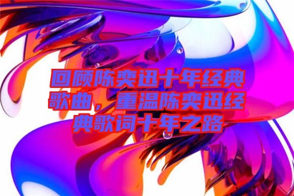 回顧陳奕迅十年經(jīng)典歌曲，重溫陳奕迅經(jīng)典歌詞十年之路