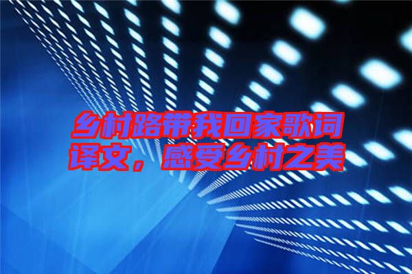 鄉(xiāng)村路帶我回家歌詞譯文，感受鄉(xiāng)村之美