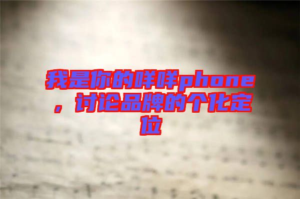 我是你的咩咩phone，討論品牌的個化定位