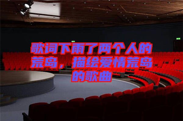 歌詞下雨了兩個人的荒島，描繪愛情荒島的歌曲