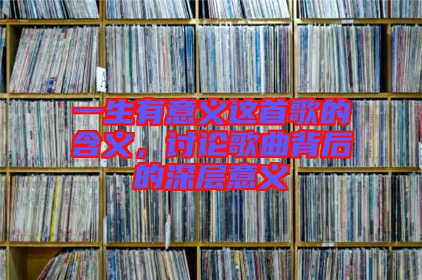 一生有意義這首歌的含義，討論歌曲背后的深層意義