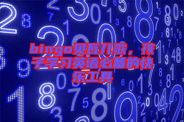 bingo貝瓦兒歌，孩子學(xué)習(xí)英語必備的快樂工具
