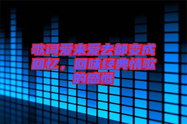 歌詞愛來愛去都變成回憶，回味經(jīng)典情歌的感慨