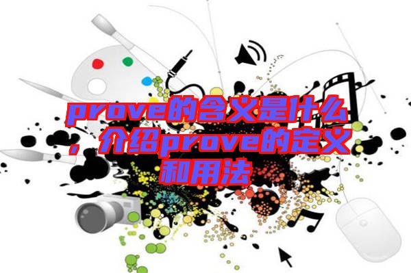 prove的含義是什么，介紹prove的定義和用法