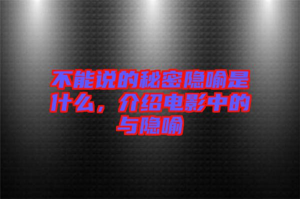 不能說的秘密隱喻是什么，介紹電影中的與隱喻