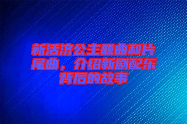 新活濟公主題曲和片尾曲，介紹新劇配樂背后的故事