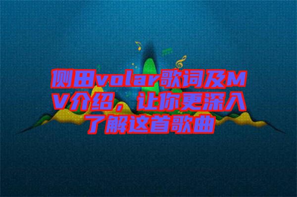 側(cè)田volar歌詞及MV介紹，讓你更深入了解這首歌曲