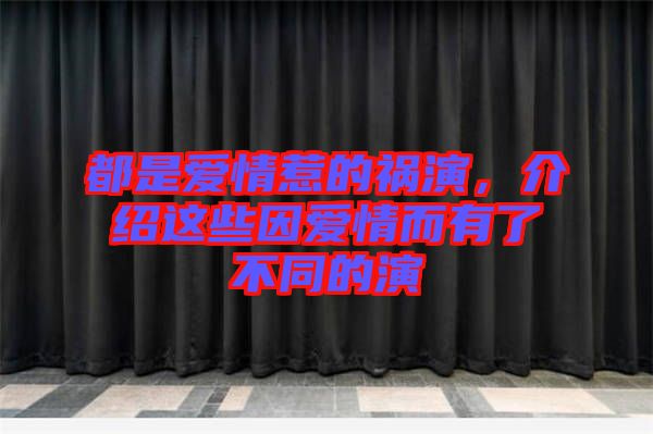 都是愛情惹的禍演，介紹這些因愛情而有了不同的演