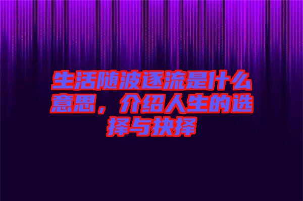 生活隨波逐流是什么意思，介紹人生的選擇與抉擇
