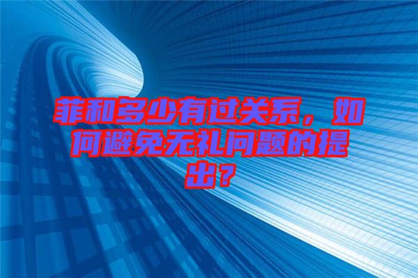 菲和多少有過(guò)關(guān)系，如何避免無(wú)禮問(wèn)題的提出？