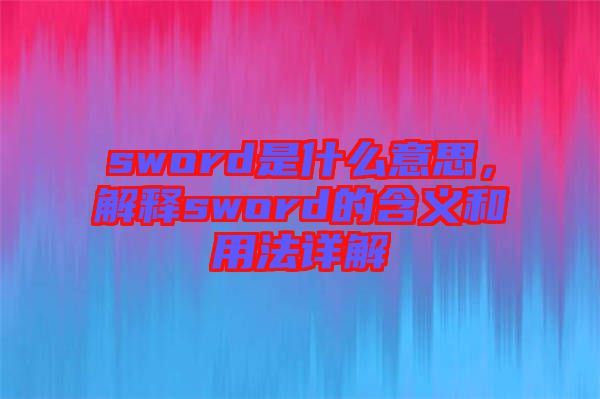 sword是什么意思，解釋sword的含義和用法詳解