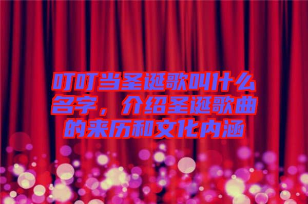 叮叮當圣誕歌叫什么名字，介紹圣誕歌曲的來歷和文化內(nèi)涵