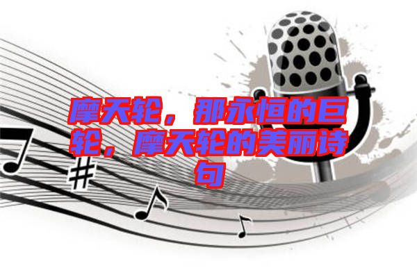 摩天輪，那永恒的巨輪，摩天輪的美麗詩句