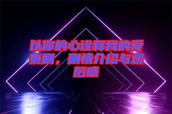 以你的心詮釋我的愛泰劇，劇情介紹與觀后感