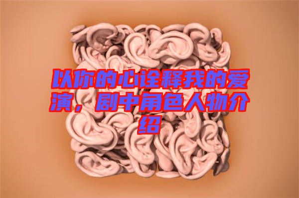 以你的心詮釋我的愛演，劇中角色人物介紹