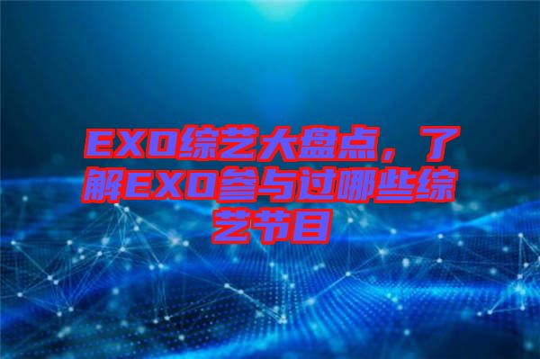 EXO綜藝大盤點，了解EXO參與過哪些綜藝節(jié)目