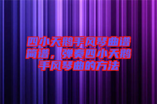 四小天鵝手風(fēng)琴曲譜簡(jiǎn)譜，彈奏四小天鵝手風(fēng)琴曲的方法