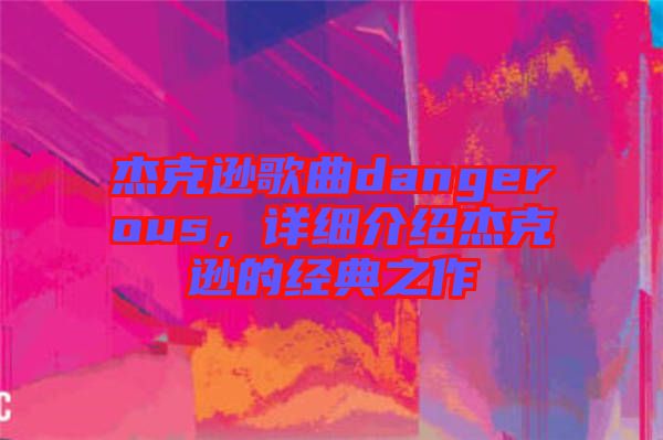 杰克遜歌曲dangerous，詳細(xì)介紹杰克遜的經(jīng)典之作