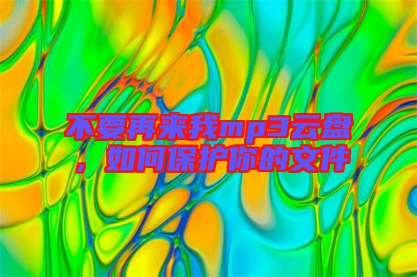 不要再來我mp3云盤，如何保護(hù)你的文件