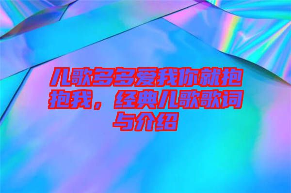 兒歌多多愛我你就抱抱我，經(jīng)典兒歌歌詞與介紹