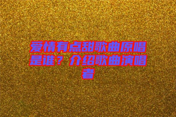 愛情有點(diǎn)甜歌曲原唱是誰？介紹歌曲演唱者
