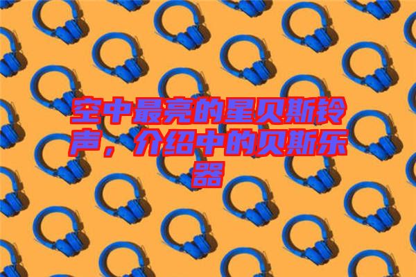空中最亮的星貝斯鈴聲，介紹中的貝斯樂(lè)器