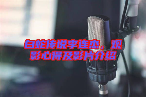 白蛇傳說李連杰，觀影心得及影片介紹