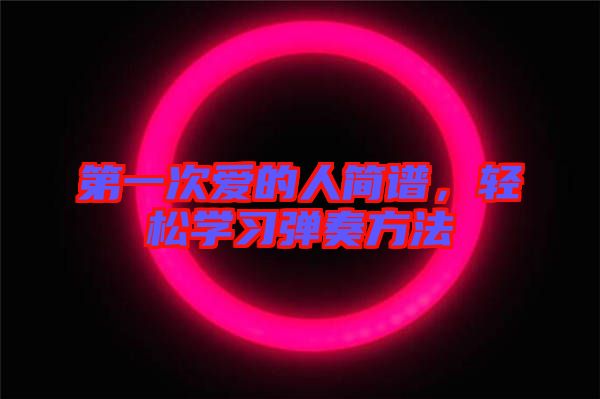 第一次愛的人簡譜，輕松學習彈奏方法
