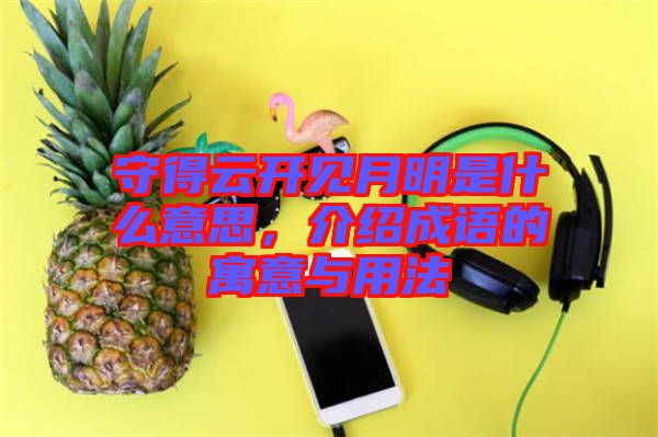 守得云開(kāi)見(jiàn)月明是什么意思，介紹成語(yǔ)的寓意與用法
