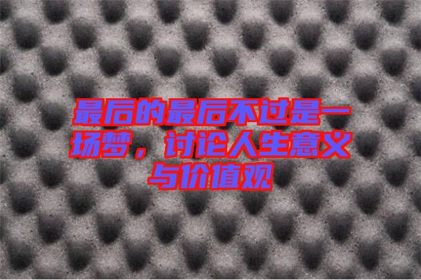 最后的最后不過是一場夢，討論人生意義與價值觀