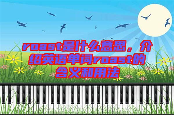 roast是什么意思，介紹英語單詞roast的含義和用法