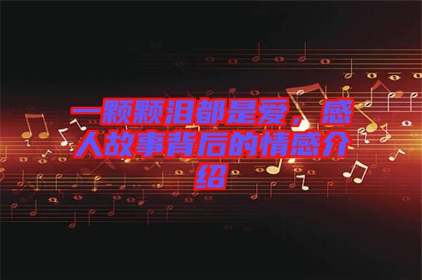 一顆顆淚都是愛，感人故事背后的情感介紹