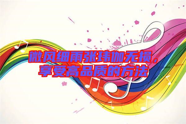 微風(fēng)細雨張瑋伽無損，享受高品質(zhì)的方法