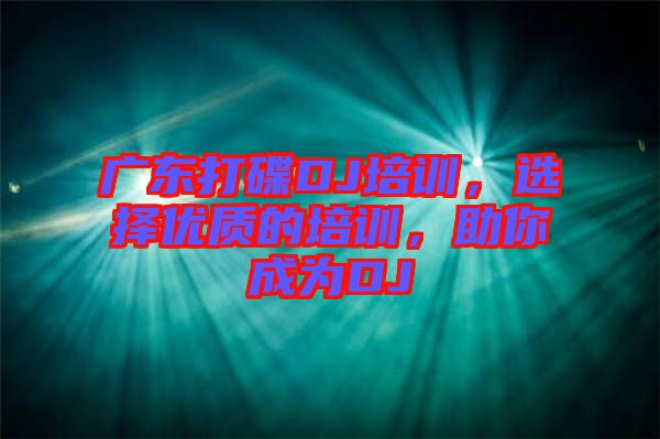 廣東打碟DJ培訓(xùn)，選擇優(yōu)質(zhì)的培訓(xùn)，助你成為DJ