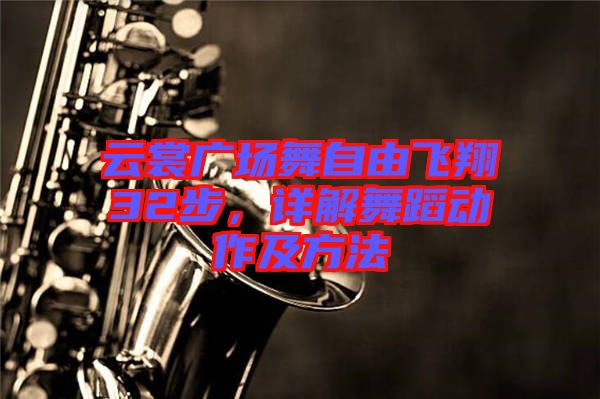云裳廣場舞自由飛翔32步，詳解舞蹈動作及方法