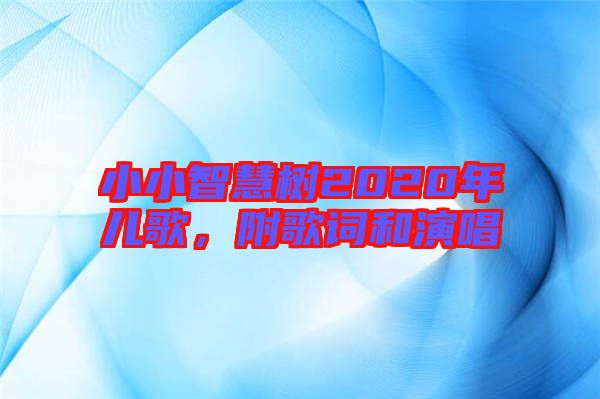 小小智慧樹(shù)2020年兒歌，附歌詞和演唱