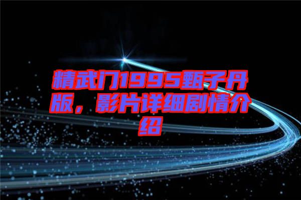 精武門1995甄子丹版，影片詳細劇情介紹