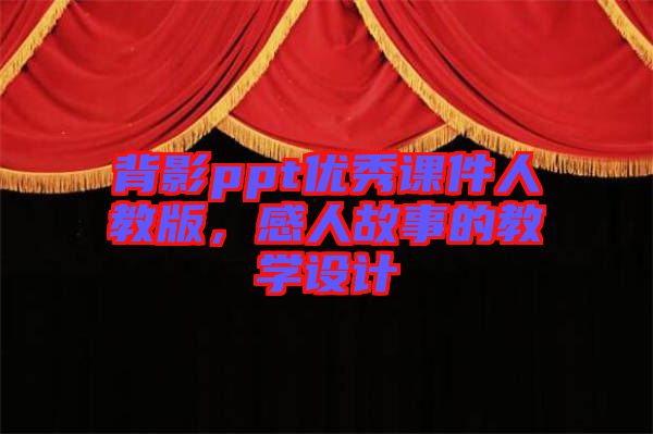 背影ppt優(yōu)秀課件人教版，感人故事的教學設(shè)計
