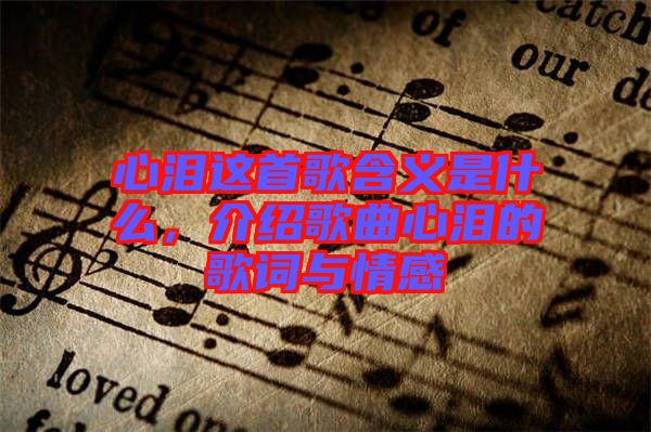 心淚這首歌含義是什么，介紹歌曲心淚的歌詞與情感