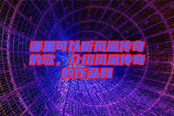 哪里可以聽鳳凰傳奇的歌，介紹鳳凰傳奇的作品和