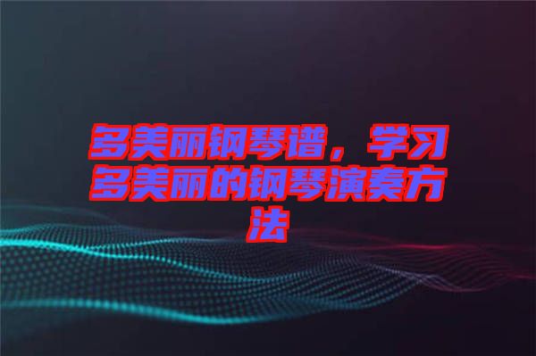 多美麗鋼琴譜，學(xué)習(xí)多美麗的鋼琴演奏方法
