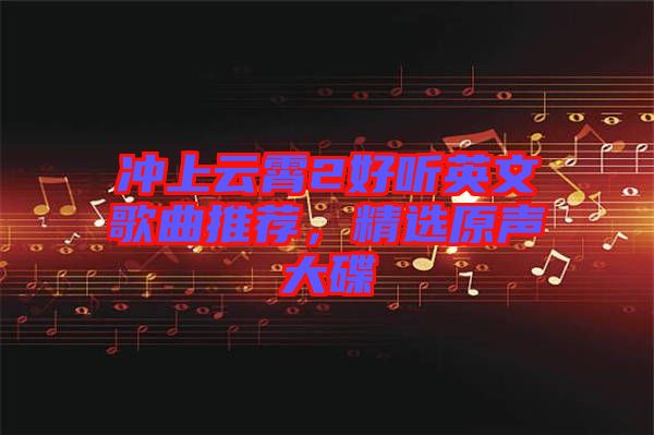 沖上云霄2好聽英文歌曲推薦，精選原聲大碟