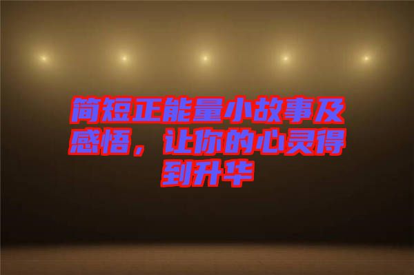 簡(jiǎn)短正能量小故事及感悟，讓你的心靈得到升華