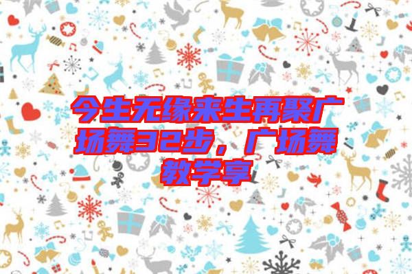今生無(wú)緣來(lái)生再聚廣場(chǎng)舞32步，廣場(chǎng)舞教學(xué)享