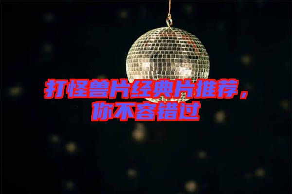 打怪獸片經(jīng)典片推薦，你不容錯(cuò)過(guò)