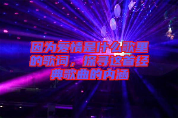 因?yàn)閻矍槭鞘裁锤枥锏母柙~，探尋這首經(jīng)典歌曲的內(nèi)涵