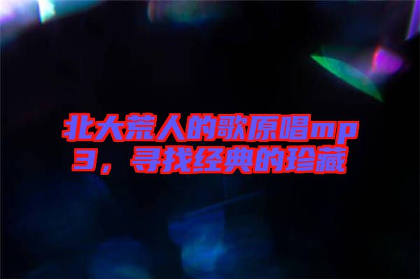北大荒人的歌原唱mp3，尋找經(jīng)典的珍藏