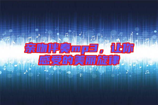 親吻伴奏mp3，讓你感受的美麗旋律