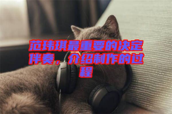 范瑋琪最重要的決定伴奏，介紹制作的過(guò)程